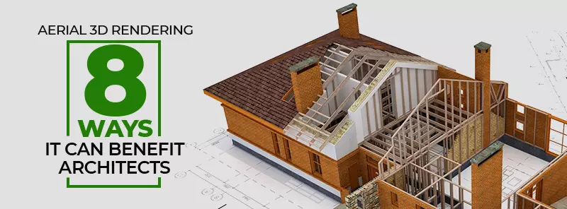 Benefits of aerial view 3D rendering