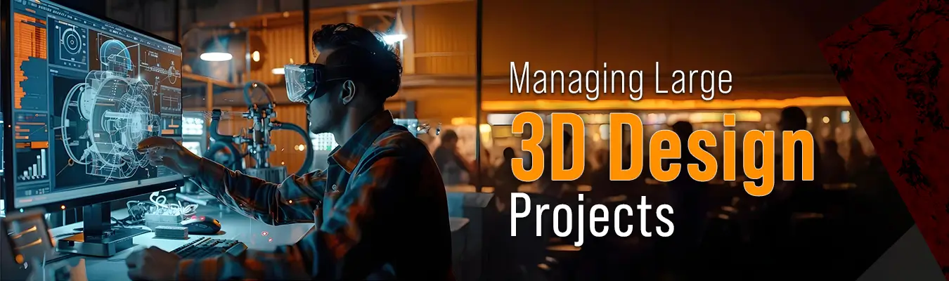 Managing a large 3D design project